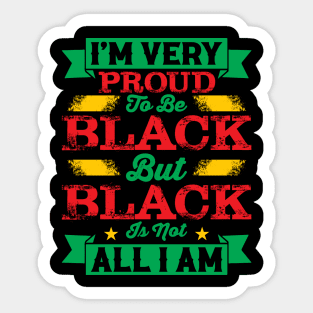 I'm very proud to be black but black is not all I am, Black History Month Sticker
